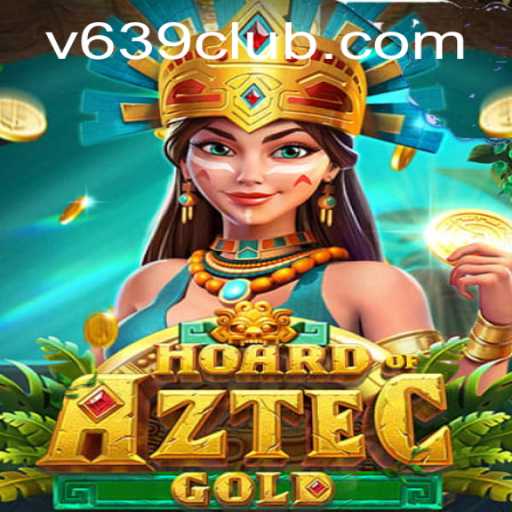 Hoard of Aztec Gold: Unveiling the Thrills of 639club's New Game